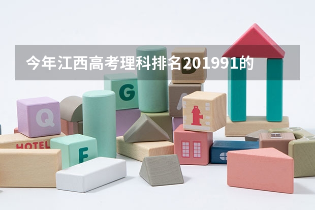 今年江西高考理科排名201991的考生报什么大学