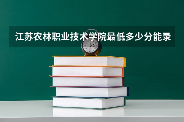 江苏农林职业技术学院最低多少分能录取 江苏历年录取分数线