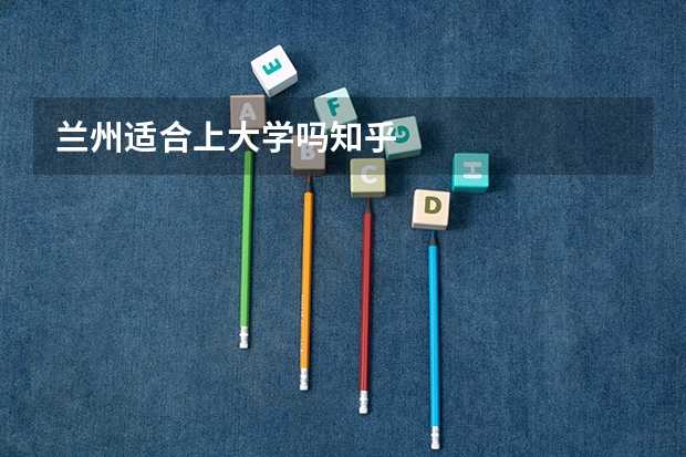 兰州适合上大学吗知乎