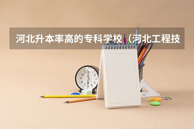 河北升本率高的专科学校（河北工程技术学院2023年学费）