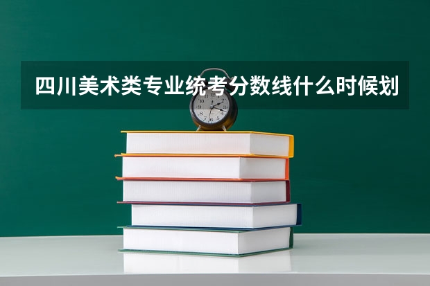 四川美术类专业统考分数线什么时候划定？