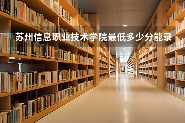 苏州信息职业技术学院最低多少分能录取 江苏历年录取分数线