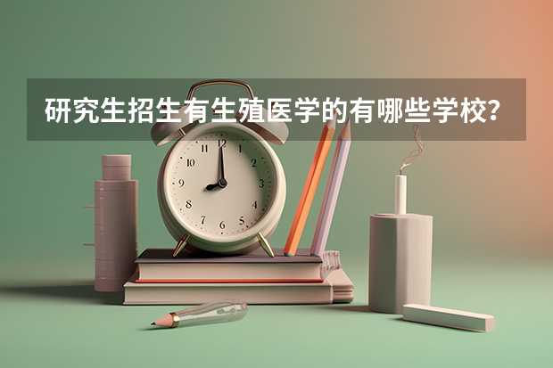 研究生招生有生殖医学的有哪些学校？