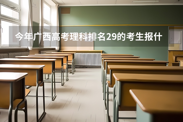 今年广西高考理科排名29的考生报什么大学