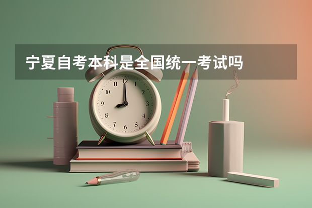 宁夏自考本科是全国统一考试吗