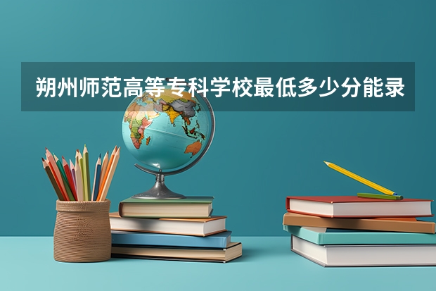 朔州师范高等专科学校最低多少分能录取 山西历年录取分数线