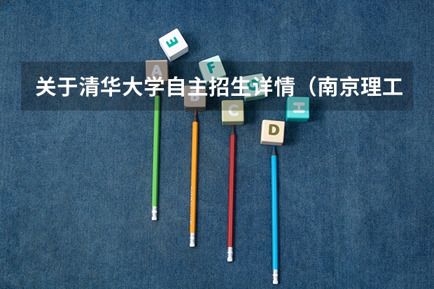 关于清华大学自主招生详情(南京理工大学自主招生情况)