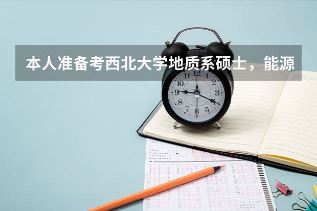 本人准备考西北大学地质系硕士，能源地质学，构造地质学，三矿三门专业那个相对好考？哪个就业好？