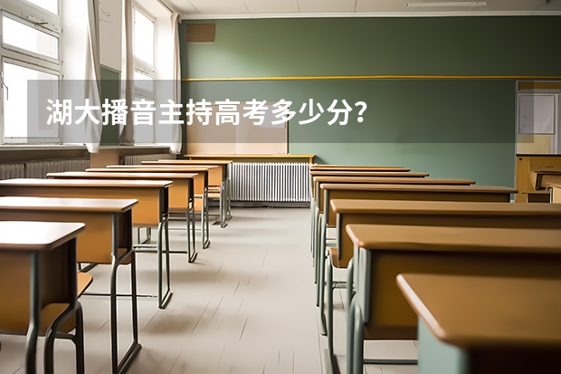 湖大播音主持高考多少分？