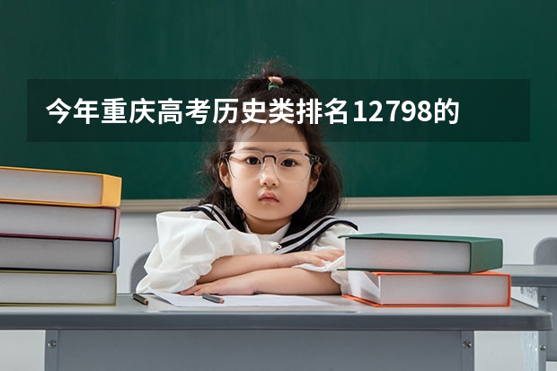 今年重庆高考历史类排名12798的考生报什么大学
