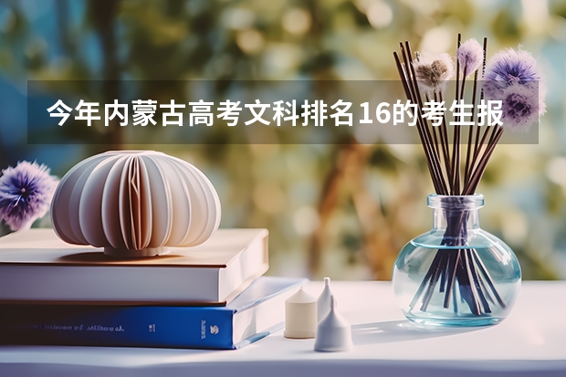 今年内蒙古高考文科排名16的考生报什么大学
