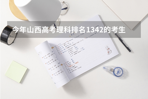 今年山西高考理科排名1342的考生报什么大学