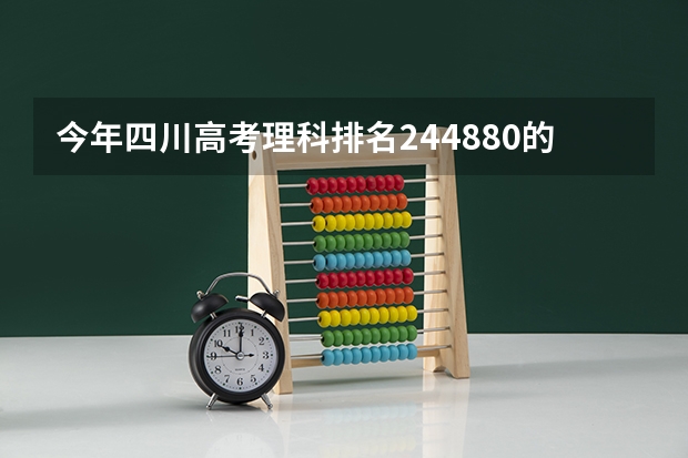 今年四川高考理科排名244880的考生报什么大学