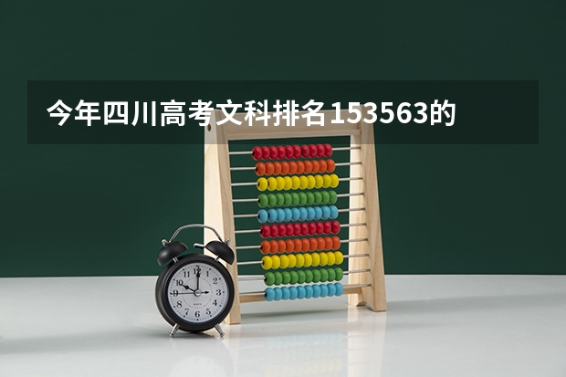 今年四川高考文科排名153563的考生报什么大学