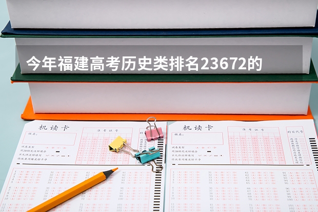 今年福建高考历史类排名23672的考生报什么大学