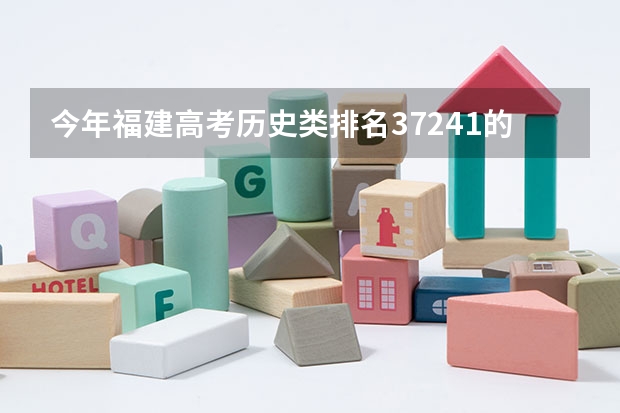 今年福建高考历史类排名37241的考生报什么大学