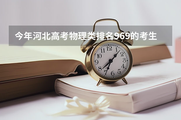 今年河北高考物理类排名969的考生报什么大学