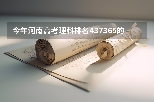 今年河南高考理科排名437365的考生报什么大学