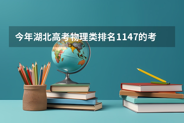 今年湖北高考物理类排名1147的考生报什么大学