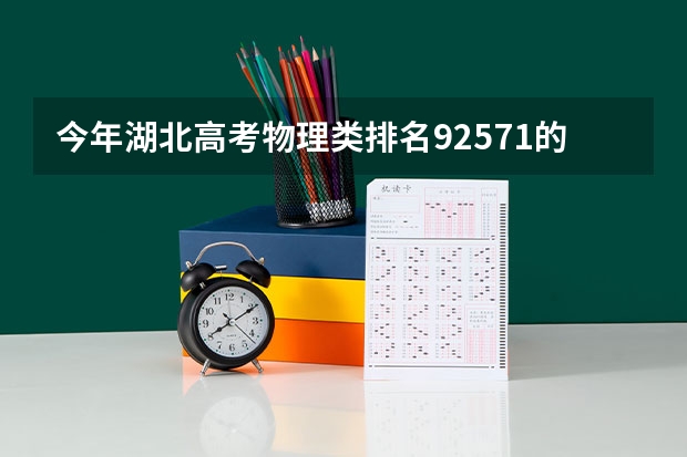 今年湖北高考物理类排名92571的考生报什么大学