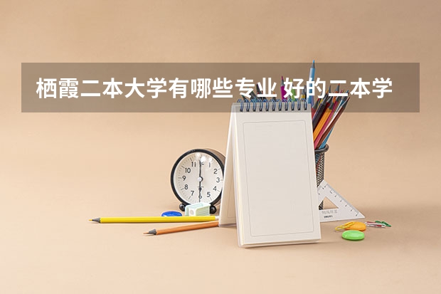 栖霞二本大学有哪些专业 好的二本学校有哪些？有什么好的专业？谢谢！