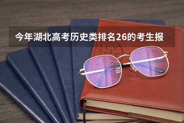 今年湖北高考历史类排名26的考生报什么大学