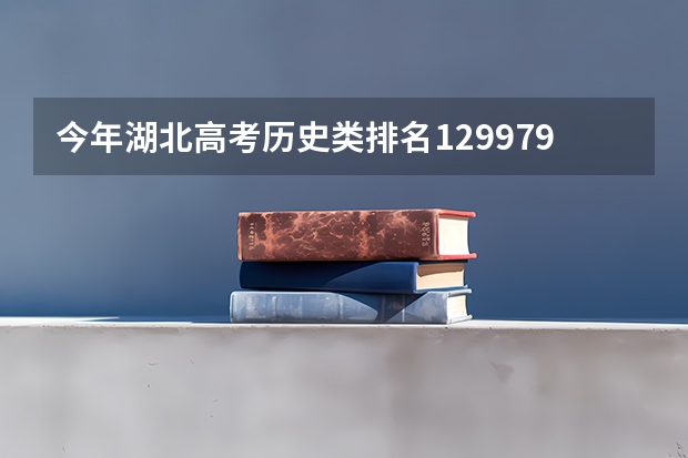 今年湖北高考历史类排名129979的考生报什么大学