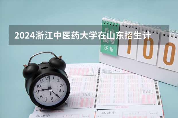 2024浙江中医药大学在山东招生计划表