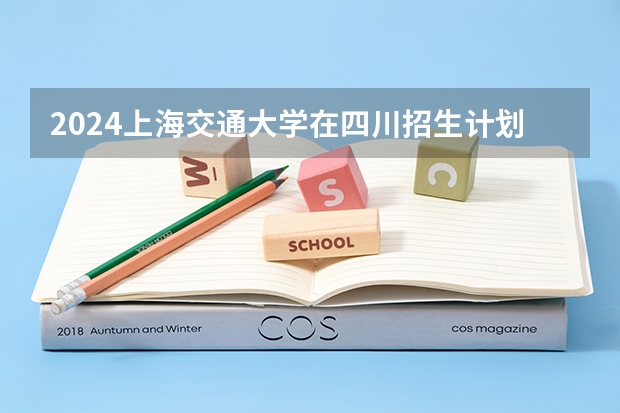 2024上海交通大学在四川招生计划表