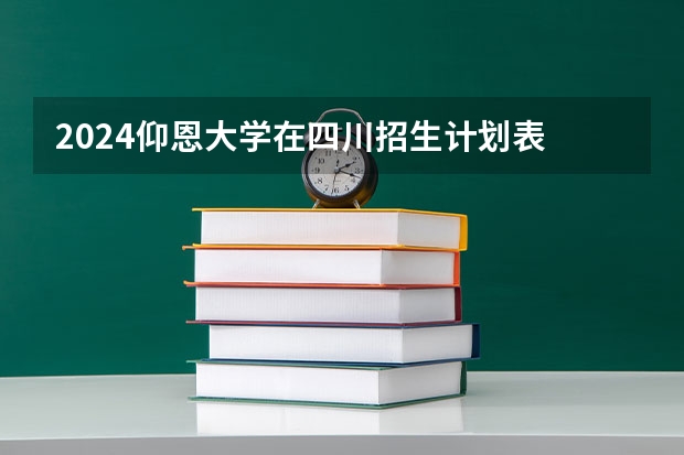 2024仰恩大学在四川招生计划表