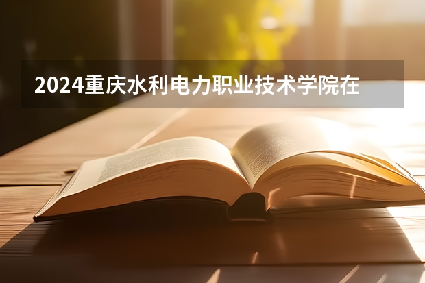 2024重庆水利电力职业技术学院在江西招生计划表
