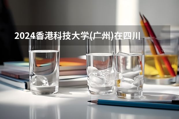 2024香港科技大学(广州)在四川招生计划表