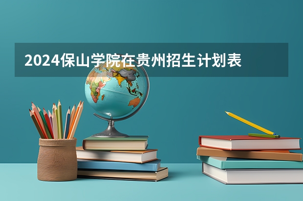 2024保山学院在贵州招生计划表