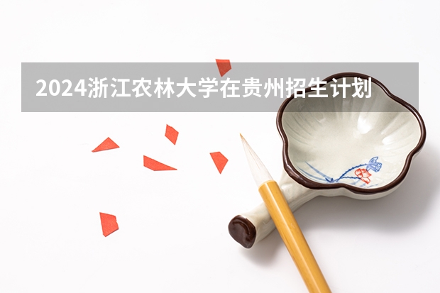 2024浙江农林大学在贵州招生计划表