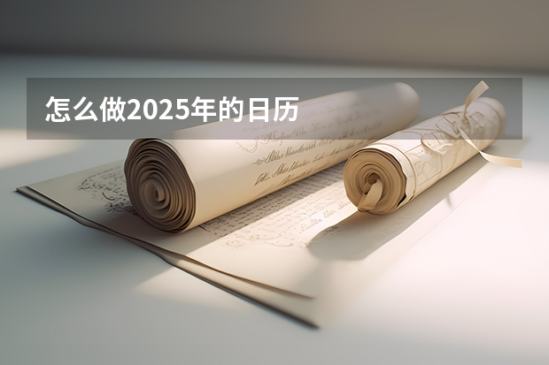 怎么做2025年的日历