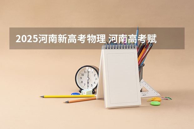 2025河南新高考物理 河南高考赋分啥时候实行