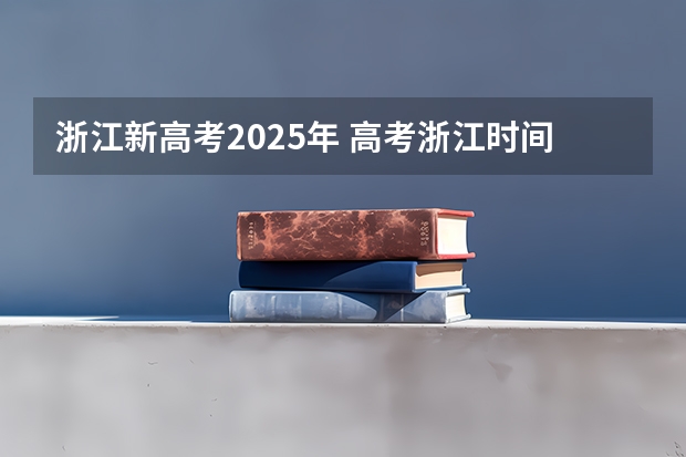 浙江新高考2025年 高考浙江时间