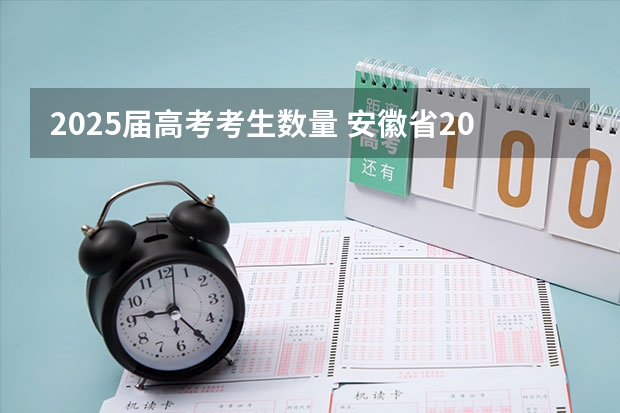 2025届高考考生数量 安徽省2024年高考文理科人数