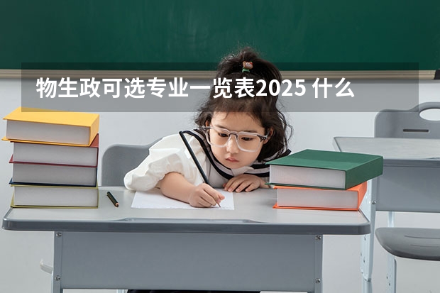 物生政可选专业一览表2025 什么专业适合报