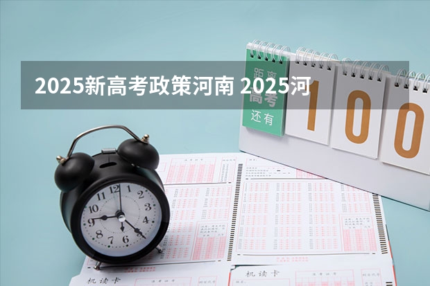 2025新高考政策河南 2025河南高考改革政策