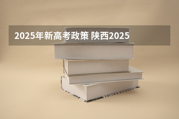 2025年新高考政策 陕西2025年随迁子女高考政策?