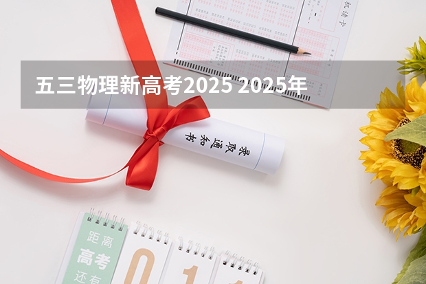 五三物理新高考2025 2025年新高考政策