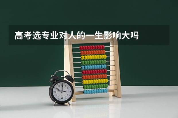 高考选专业对人的一生影响大吗