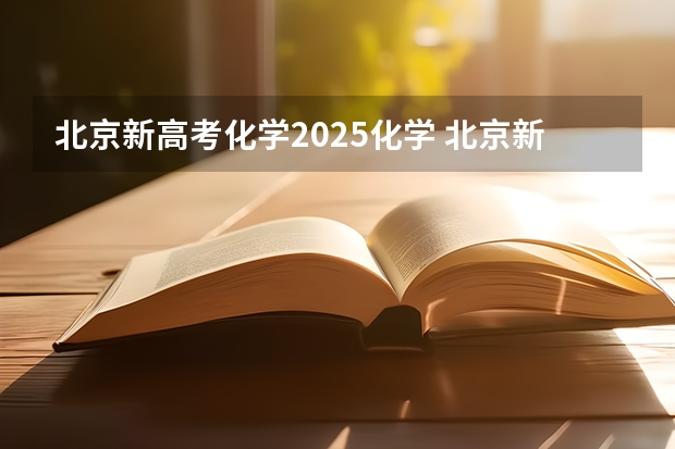 北京新高考化学2025化学 北京新高考从哪一年开始实施