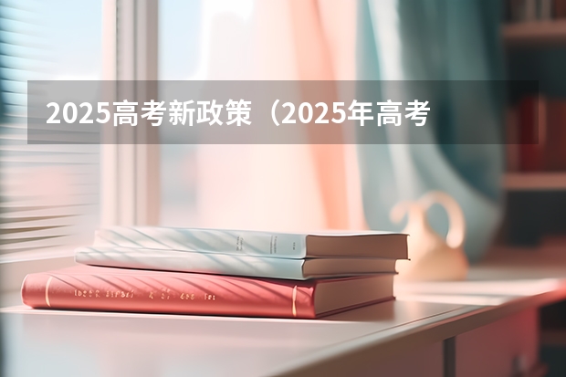 2025高考新政策（2025年高考全年大事记！北京准高三考生家长必看！）