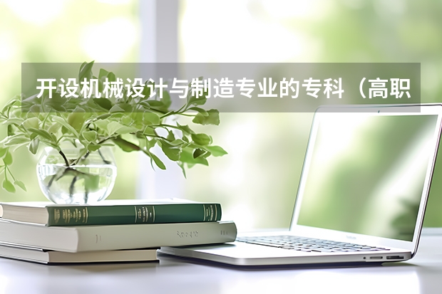 开设机械设计与制造专业的专科（高职）类大学有哪些
