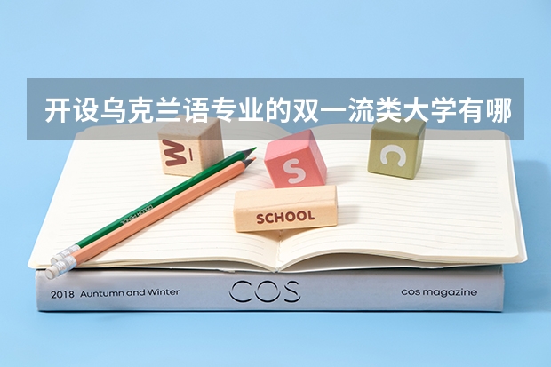 开设乌克兰语专业的双一流类大学有哪些