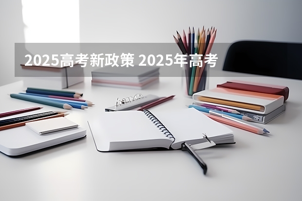 2025高考新政策 2025年高考全年大事记！北京准高三考生家长必看！