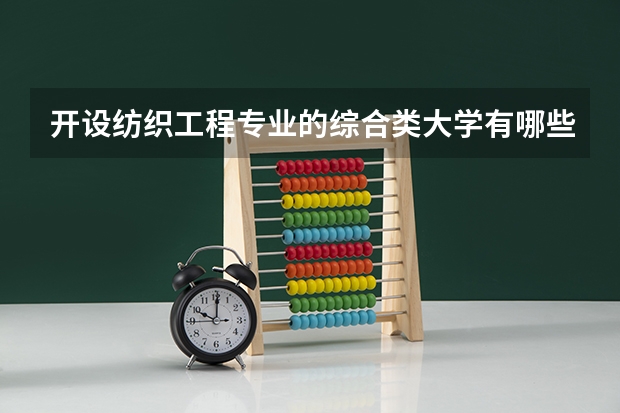 开设纺织工程专业的综合类大学有哪些