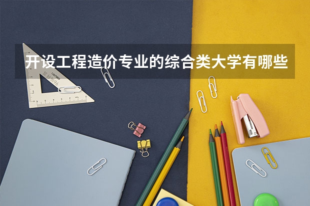 开设工程造价专业的综合类大学有哪些